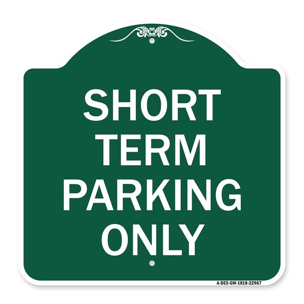 Designer Series Sign Short Term Parking Only, Green & White Aluminum Sign, 18" x 18", GW-1818-22967
